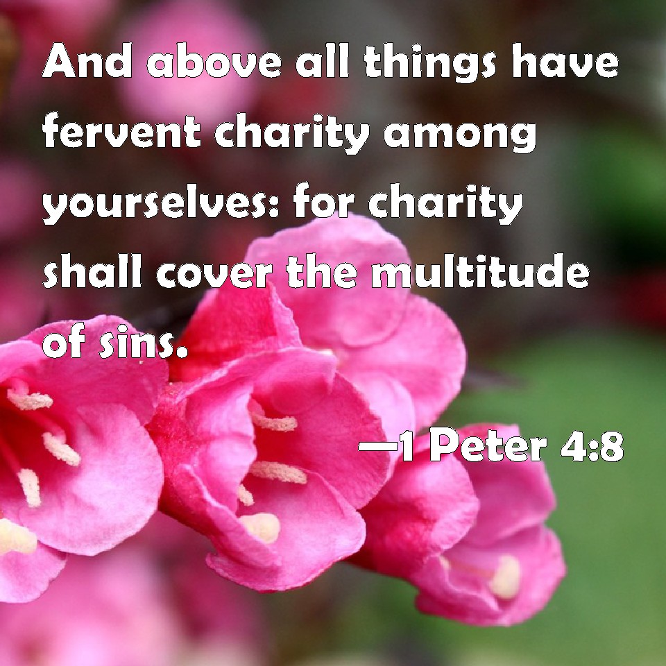 Peter:  “And above all things have Fervent Charity”